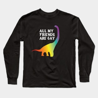 All my friends are gay Long Sleeve T-Shirt